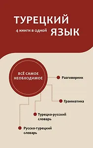 Турецкий язык. 4 книги в одной: разговорник, турецко-русский словарь, русско-турецкий словарь, грамматика