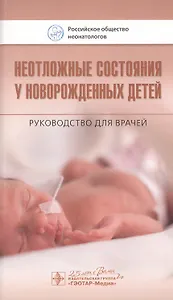 Неотложные состояния у новорожденных детей. Руководство для врачей