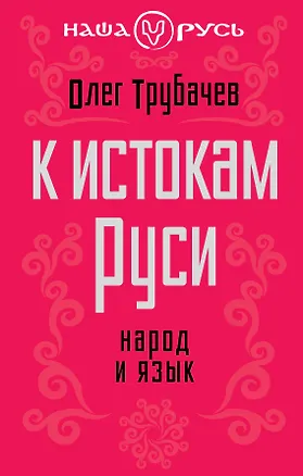 Книга К истокам Руси. Народ и язык (Олег Трубачев)