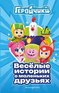 Геройчики. Веселые истории о маленьких друзьях