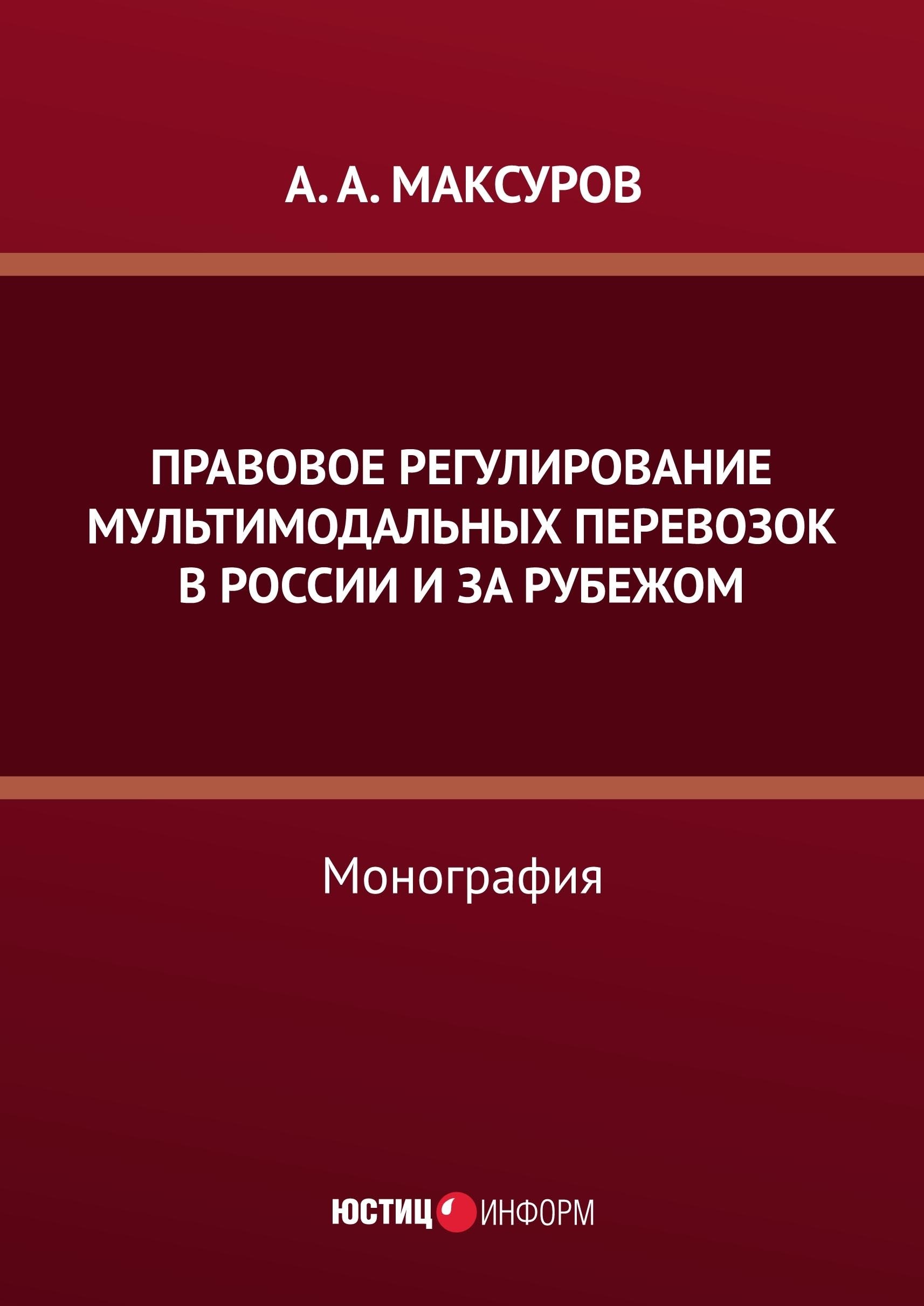 Алексей Анатольевич Максуров Правовое регулирование мультимодальных перевозок в России и за рубежом: монография