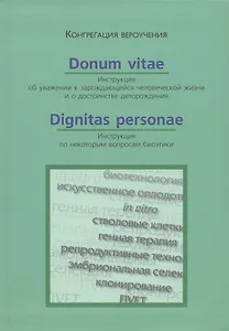 Donum Vitae. Инструкция об уважении к зарождающейся человеческой жизни. Dignitas Personae. Инструкция по некоторым вопросам биоэтики