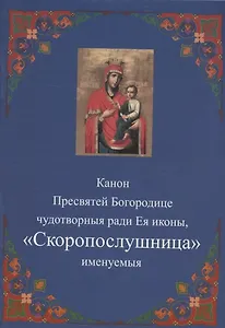 Канон Пресвятей Богородице чудотворныя ради Ея иконы, "Скоропослушница " именуемыя