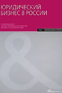 Юридический бизнес в России: по материалам третьего юридического форума, Москва, 12 апреля 2007 года