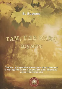 Там, где клен шумит. Песни в переложении для фортепиано с методическим пособием для подбора аккомпанемента