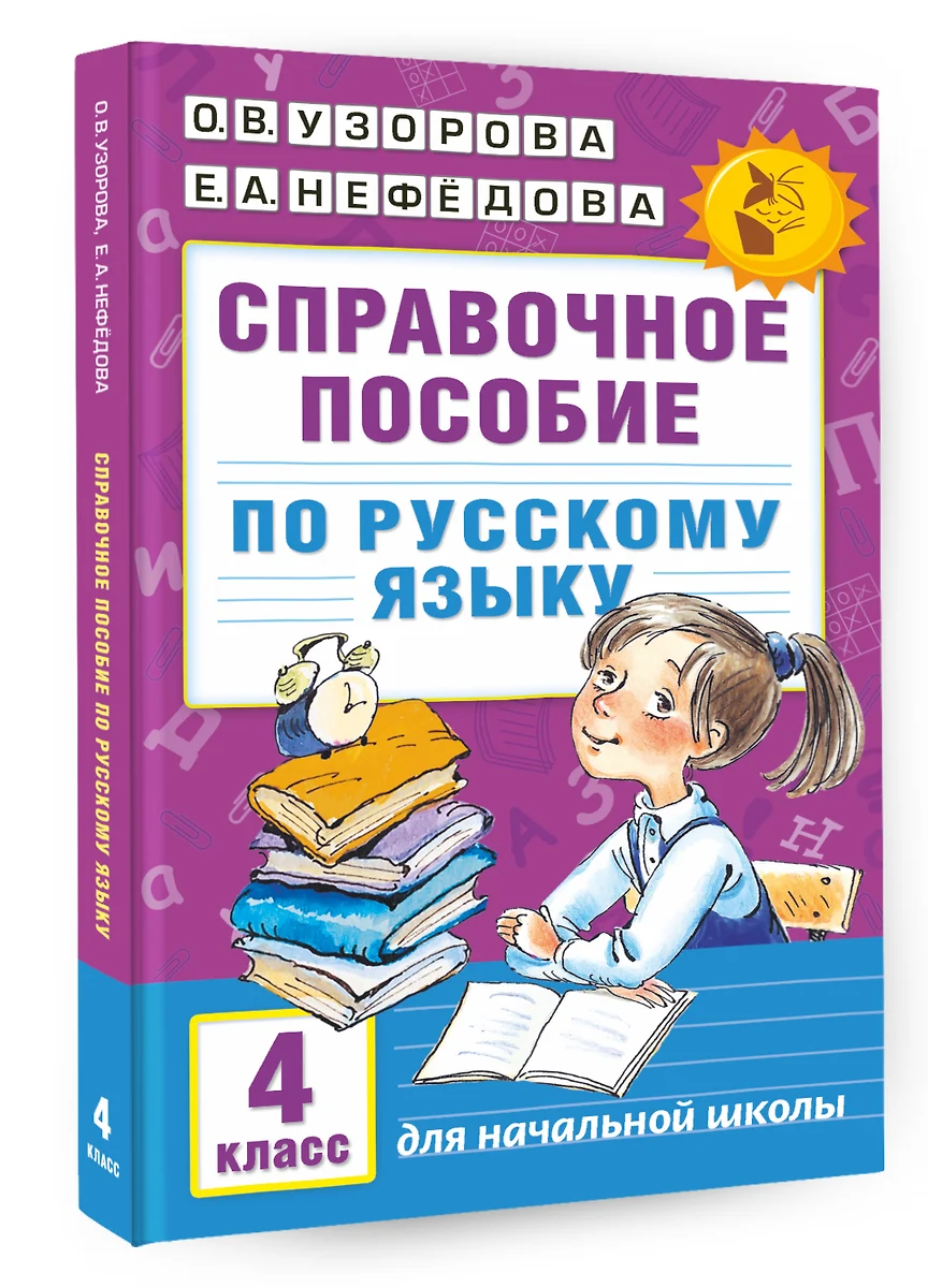 Справочное пособие по русскому языку. 4 класс (Елена Нефедова, Ольга  Узорова) - купить книгу с доставкой в интернет-магазине «Читай-город».  ISBN: 978-5-17-098650-7