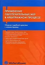 Применение обеспечительных мер в арбитражном процессе: Сборник судебной практикии с комментарями 2055446