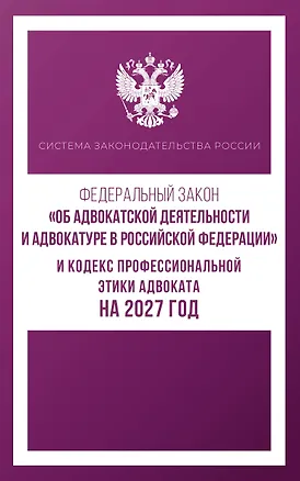 Книга Федеральный закон "Об адвокатской деятельности и адвокатуре в Российской Федерации" и Кодекс профессиональной этики адвоката на 2027 год ()
