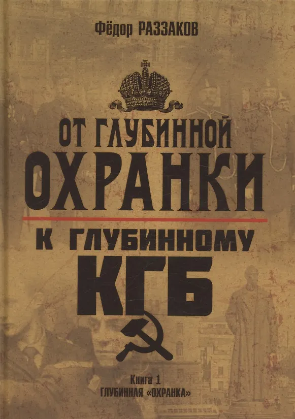 Книга От "Глубинной Охранки" к "Глубинному КГБ". Книга 1. Глубинная "Охранка" (Фёдор Раззаков) — 1