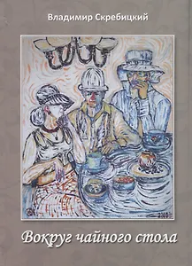 Вокруг чайного стола. Роман