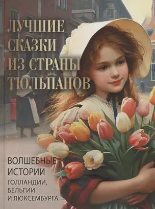 Лучшие сказки из страны тюльпанов. Волшебные истории Голландии, Бельгии и Люксембурга — 3057039 — 1