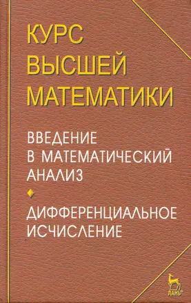 Курс высшей математики. Введение в математический анализ. Дифференциальное исчисление. Лекции и практикум: Уч.пособие. 4-е изд. — 2258088 — 1