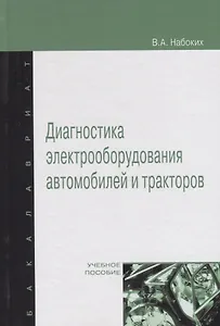 Диагностика электрооборудования автомобилей и  тракторов: Учебное пособие - (Высшее образование: Бакалавриат) (ГРИФ) /Набоких В.А.