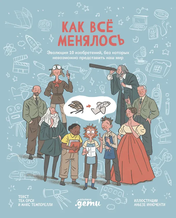 Книга Как все менялось. Эволюция 10 изобретений, без которых невозможно представить наш мир (Теа Орси, Макс Темпорелли) — 1