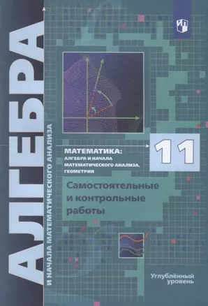 Математика. 11 класс. Алгебра и начала математического анализа, геометрия. Самостоятельные и контрольные работы. Углубленный уровень — 2903791 — 1