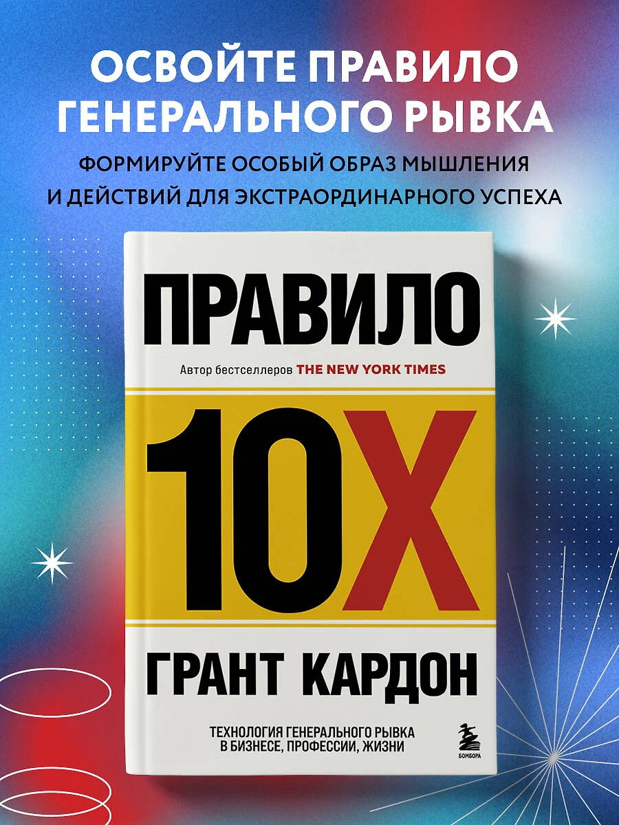 Правило 10X. Технология генерального рывка в бизнесе, профессии, жизни  (Грант Кардон) - купить книгу с доставкой в интернет-магазине «Читай-город».  ISBN: 978-5-04-159973-7