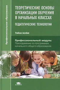 Теоретические основы организации обучения в начальных классах. Педагогические технологии. Учебное пособие. 3-е издание, стереотипное