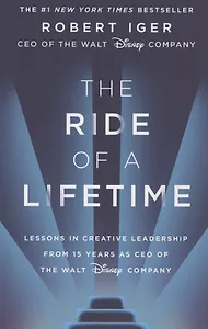 The Ride of a Lifetime: Lessons in Creative Leadership from 15 Years as CEO of the Walt Disney Company