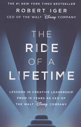 Книга The Ride of a Lifetime: Lessons in Creative Leadership from 15 Years as CEO of the Walt Disney Company ()