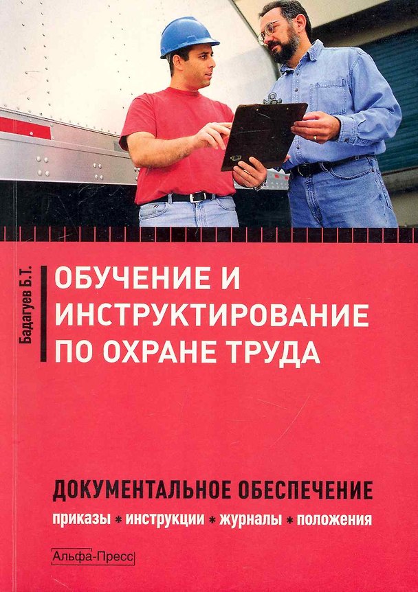 Обучение и инструктирование по охране труда. Документальное обеспечение. Приказы, инструкции, журналы, положения / (мягк). Бадагуев Б. (Альфа-пресс) 2243022 — 1