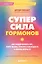Суперсила гормонов. Как поддерживать вес, тонус мышц, красоту и молодость в любом возрасте — 3179493 — 1