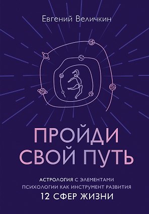 Пройди свой путь. Астрология с элементами психологии как инструмент развития 12 сфер жизни