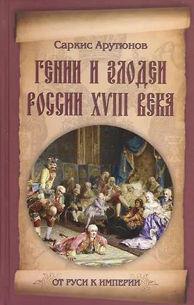 Книга Гении и злодеи России ХVIII века (Саркис Арутюнов)
