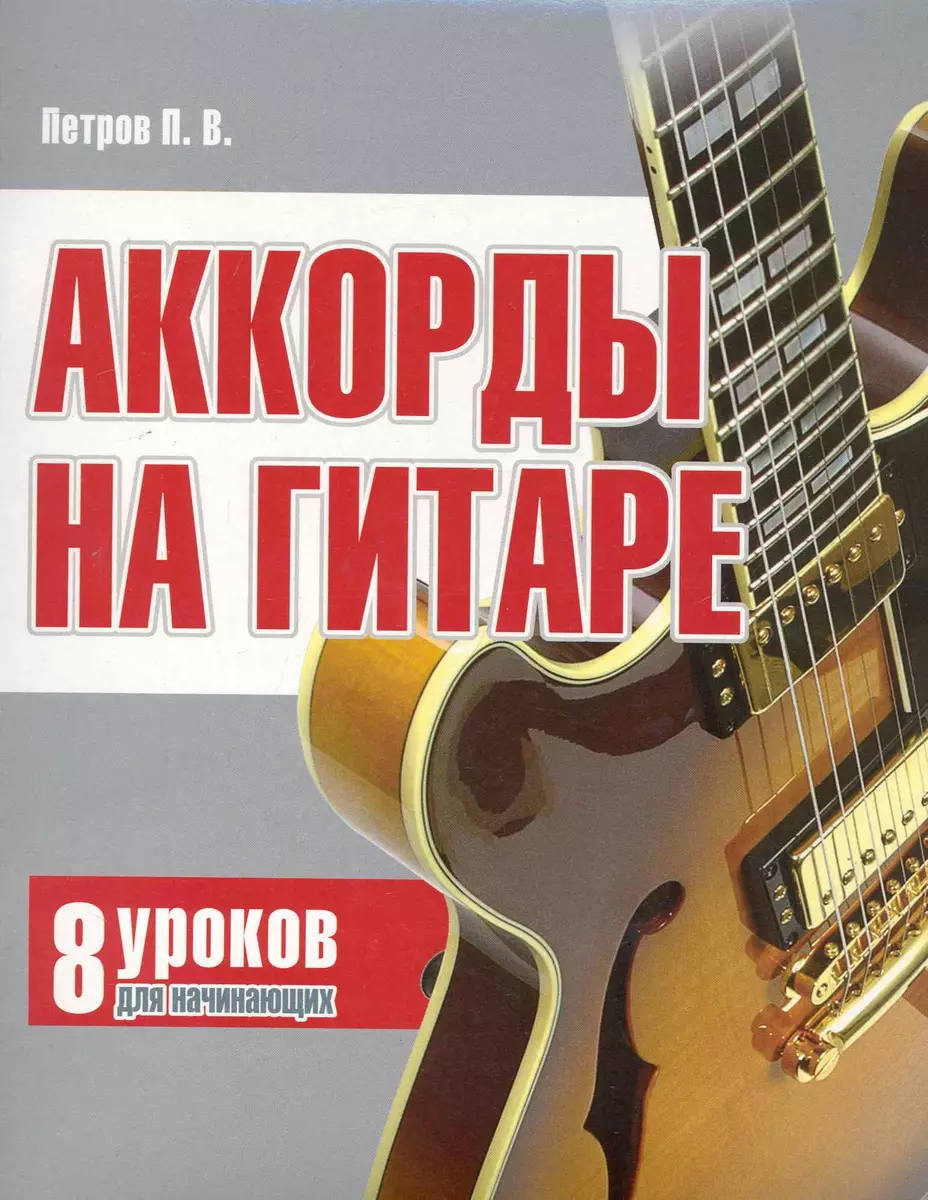 Аккорды на гитаре: 8 уроков для начинающих. (Павел Петров) - купить книгу с  доставкой в интернет-магазине «Читай-город». ISBN: 978-985-513-951-6