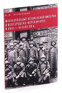 Военнопленные Оттоманской Империи в Белгородско-Курском крае в XVIII - начале XX в.