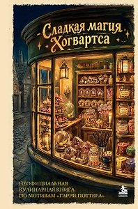 Сладкая магия Хогвартса. Неофициальная кулинарная книга по мотивам "Гарри Поттера"