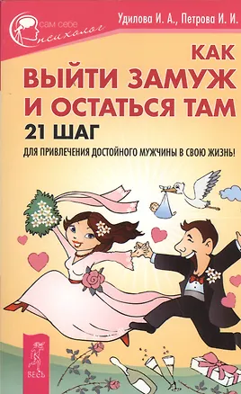 Книга Как выйти замуж и остаться там. 21 шаг для привлечения достойного мужчины в свою жизнь! (Ирина Удилова)