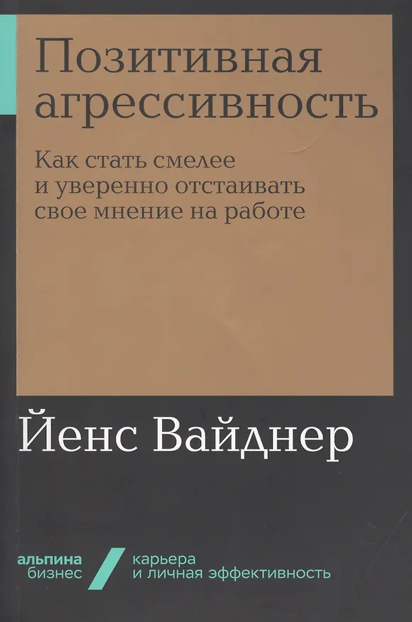 Книга Позитивная агрессивность. Как стать смелее и уверенно отстаивать свое мнение на работе (Йенс Вайднер) — 1
