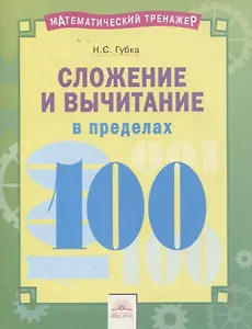 Математический тренажер. Сложение и вычитание в пределах 100. Тетрадь-практикум