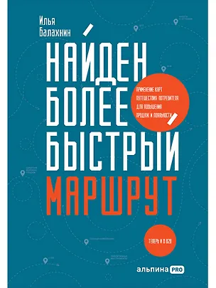 Книга Найден более быстрый маршрут. Применение карт путешествия потребителя для повышения продаж и лояльности. Теперь и в B2B (Илья Балахнин)