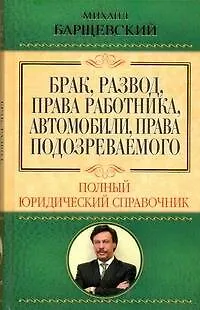 Брак, развод, права работника, автомобили, права подозреваемого. Полный юридический справочник 2237686
