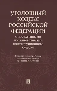 Уголовный кодекс Российской Федерации с постатейными постановлениями Конституционного Суда РФ