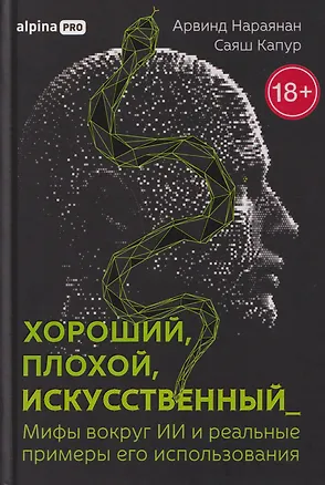 Книга Хороший, плохой, искусственный: Мифы вокруг ИИ и реальные примеры его использования (Арвинд Нараянан, Саяш Капур)
