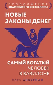 Новые законы денег. Самый богатый человек в Вавилоне. Продолжение знаменитого бестселлера