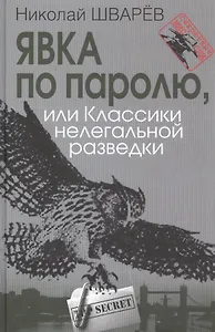 Явка по паролю, или Классики нелегальной разведки. Сер. «Секретные миссии».