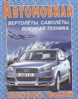 Автомобили, вертолеты, самолеты, военная техника. Раскрась водой — 2155588 — 1