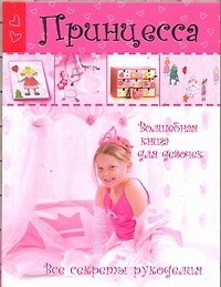 Книга Принцесса. Волшебная книга для девочек. Все секреты рукоделия + вкладыш () — 1