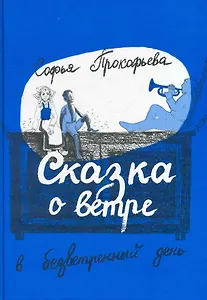 Сказка о ветре в безветренный день: (сказоч. повести для детей мл. шк. возраста) / (Книги для детей и взрослых). Прокофьева С. (Теревинф)
