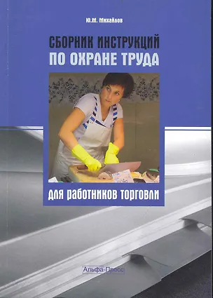 Книга Сборник инструкций по охране труда для работников торговли / (мягк). Михайлов Ю. (Альфа-пресс) (Юрий Михайлов)