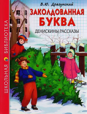 ШКОЛЬНАЯ БИБЛИОТЕКА. ЗАКОЛДОВАННАЯ БУКВА. ДЕНИСКИНЫ РАССКАЗЫ (В.Ю. Драгунский) 112с. — 2591601 — 1