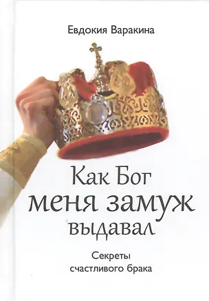 Книга Как Бог меня замуж выдавал Секреты счастл. брака (Варакина) ()