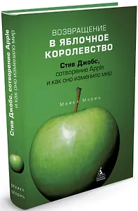 Возвращение в Яблочное королевство. Стив Джобс, сотворение Apple и как оно изменило мир
