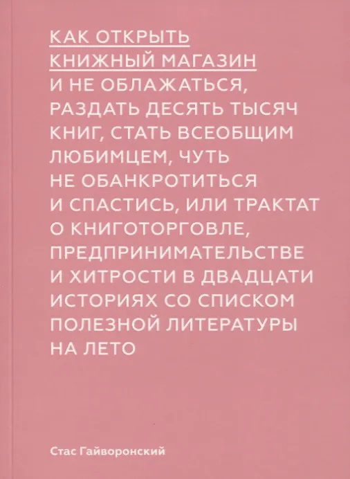 Книга Как открыть книжный магазин и не облажаться, раздать десять тысяч книг, стать всеобщим любимцем, чуть не обанктротиться и спастись, или трактат о книготорговле, предпринимательстве и хитрости в двадцати историях со списком полезной литературы на лето () — 1
