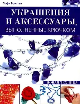 Книга Украшения и аксессуары выполненные крючком Новая техника (мягк). Бриттен С. (Контэнт копирайт) ()