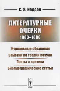 Литературные очерки (1883 - 1886): Журнальные обозрения. Заметки по теории поэзии. Поэты и критика. Библиографические статьи