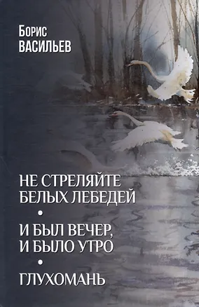 Книга Не стреляйте белых лебедей. И был вечер, и было утро. Глухомань (Борис Васильев)